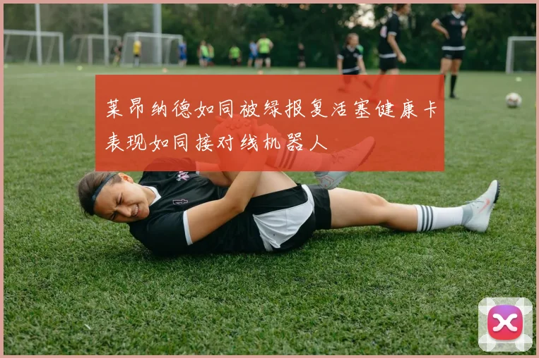 莱昂纳德如同被绿报复活塞健康卡表现如同接对线机器人